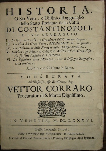 Leonardo Pittoni Historia o sia vero e distinto ragguaglio dello stato presente della Città  di Costantinopoli e suo Serraglio... 1686 Venetia Presso Leonardo Pittoni... Si vende al Ponte de Baretteri sotto il Portico all'Insegna della Speranza